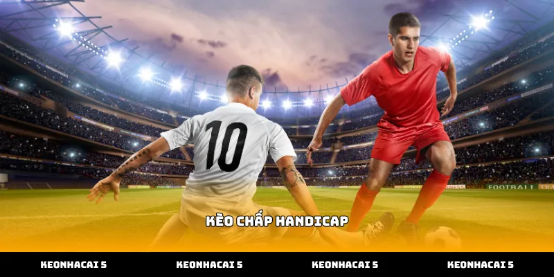 Kinh nghiệm nhận diện biến động kèo chấp handicap chuẩn xác